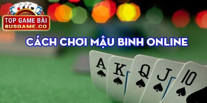 Hướng dẫn cách chơi mậu binh online tại 8US