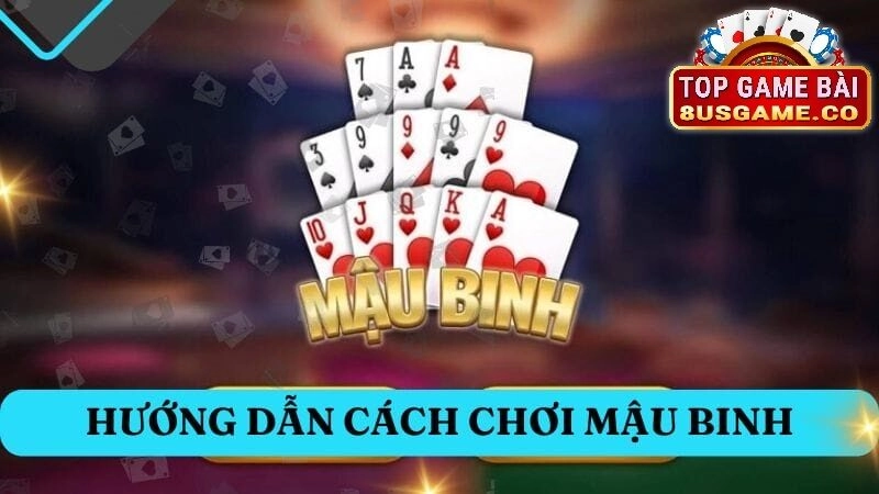 Hướng dẫn cách chơi mậu binh tại cổng game 8US