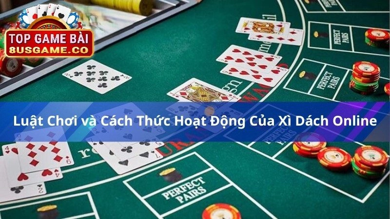 Luật chơi và hướng dẫn chơi xì dách online tại 8US